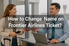 Can I Change the Name on My Ticket? Frontier Airlines